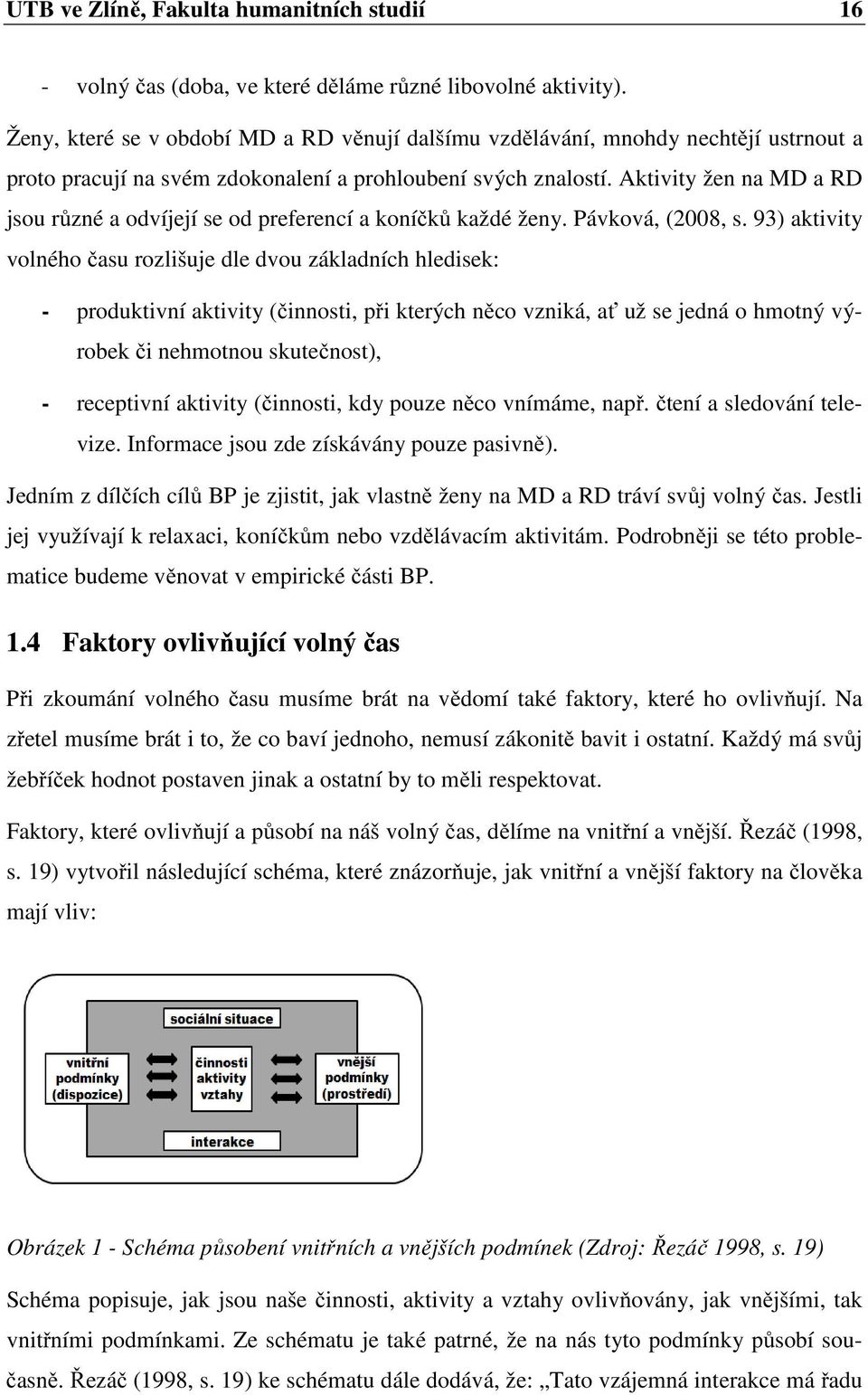 Aktivity žen na MD a RD jsou různé a odvíjejí se od preferencí a koníčků každé ženy. Pávková, (2008, s.