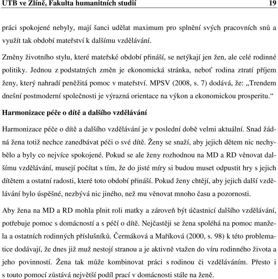 Jednou z podstatných změn je ekonomická stránka, neboť rodina ztratí příjem ženy, který nahradí peněžitá pomoc v mateřství. MPSV (2008, s.