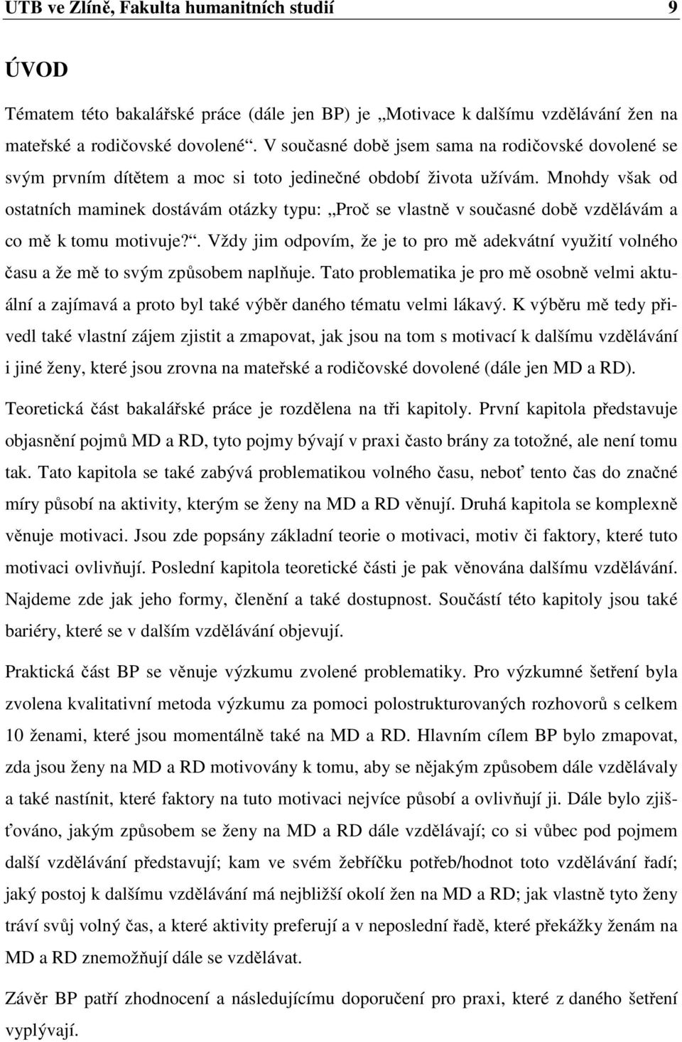 Mnohdy však od ostatních maminek dostávám otázky typu: Proč se vlastně v současné době vzdělávám a co mě k tomu motivuje?