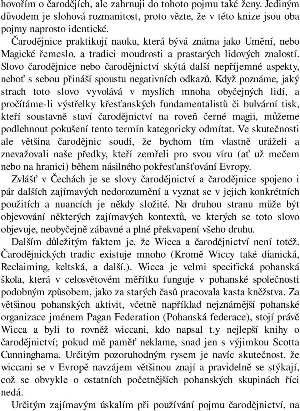 Slovo čarodějnice nebo čarodějnictví skýtá další nepříjemné aspekty, neboť s sebou přináší spoustu negativních odkazů.