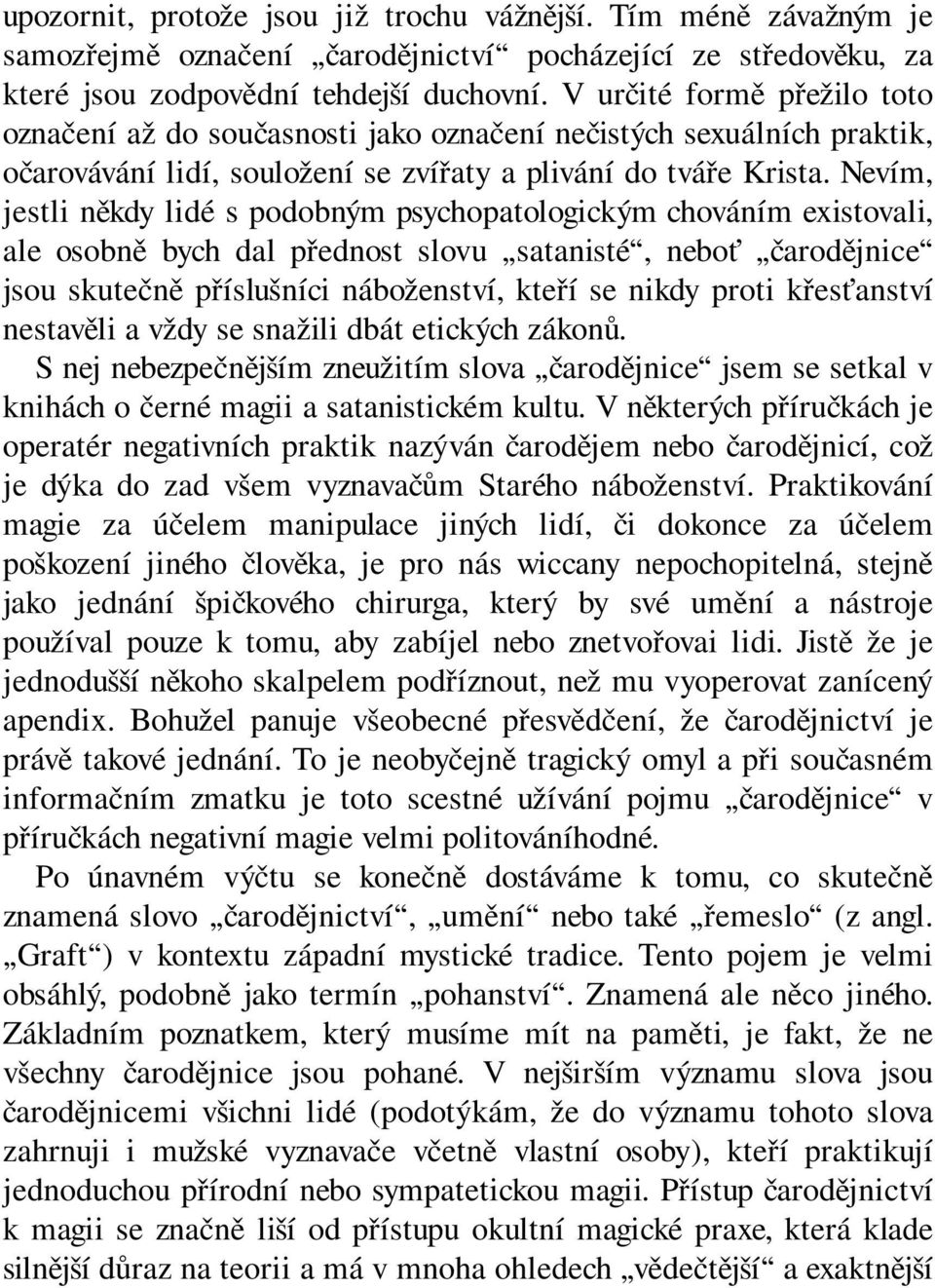 Nevím, jestli někdy lidé s podobným psychopatologickým chováním existovali, ale osobně bych dal přednost slovu satanisté, neboť čarodějnice jsou skutečně příslušníci náboženství, kteří se nikdy proti