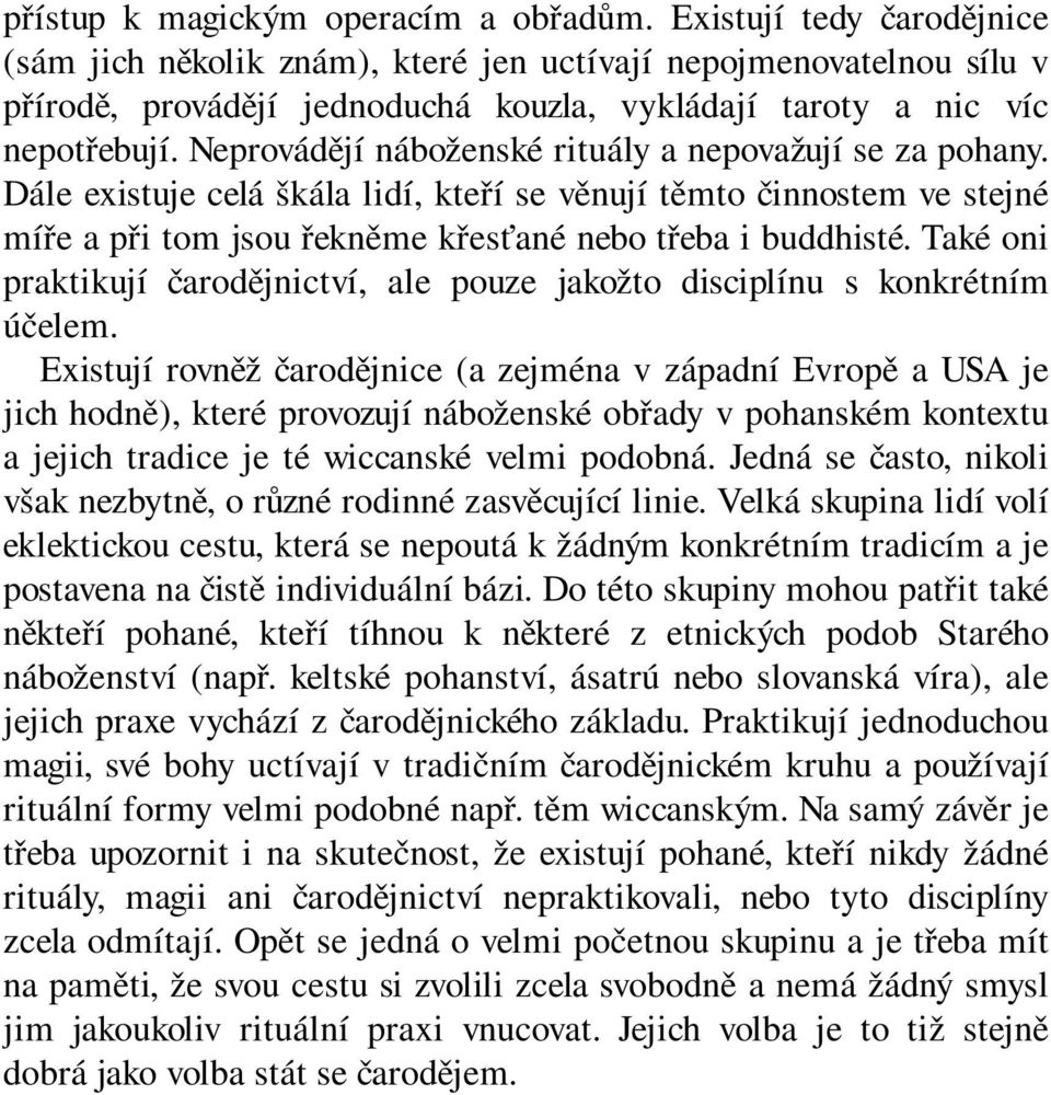 Neprovádějí náboženské rituály a nepovažují se za pohany. Dále existuje celá škála lidí, kteří se věnují těmto činnostem ve stejné míře a při tom jsou řekněme křesťané nebo třeba i buddhisté.