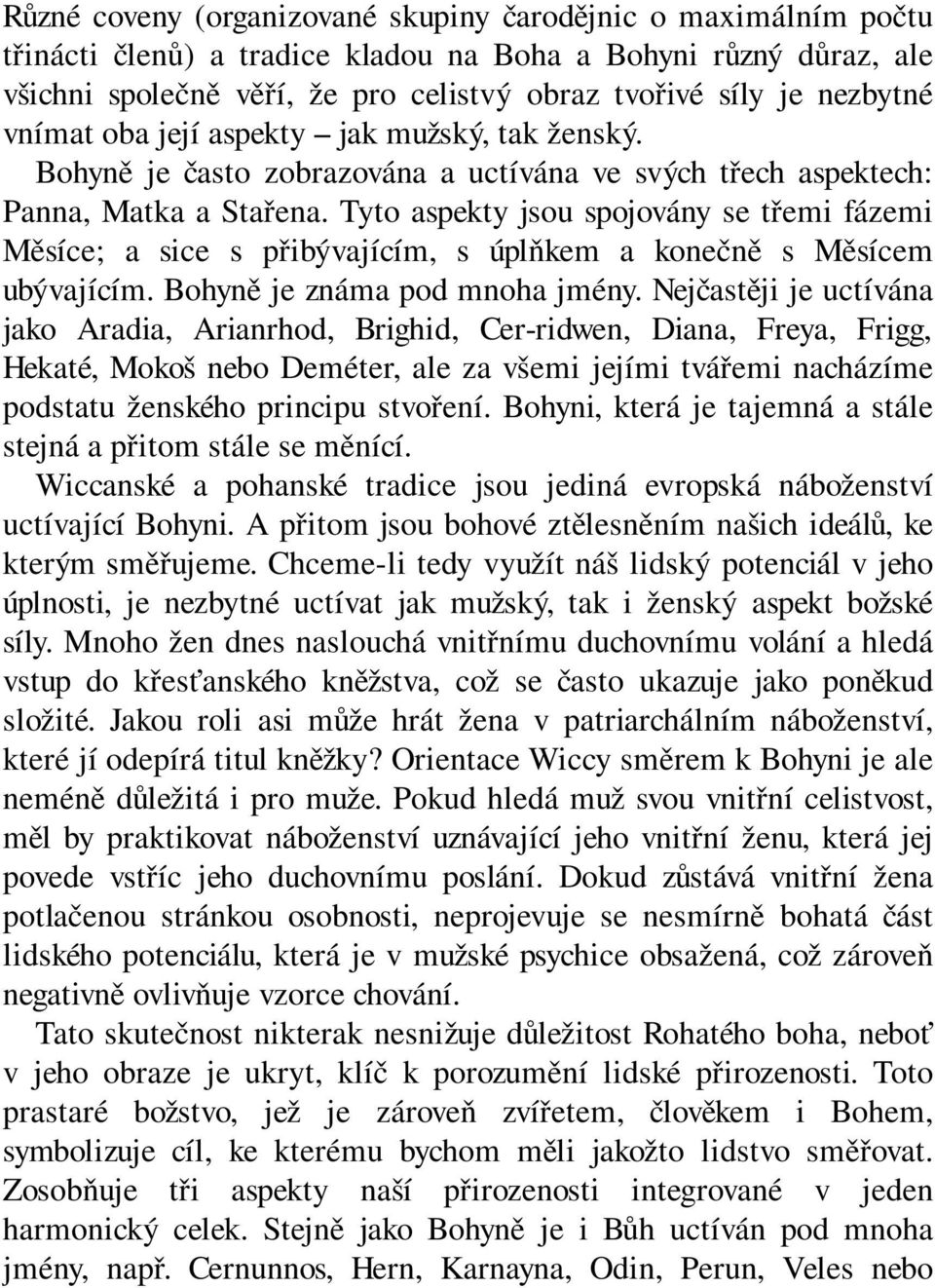 Tyto aspekty jsou spojovány se třemi fázemi Měsíce; a sice s přibývajícím, s úplňkem a konečně s Měsícem ubývajícím. Bohyně je známa pod mnoha jmény.