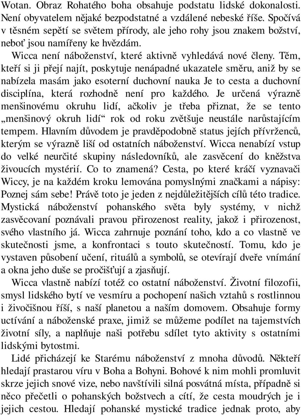 Těm, kteří si ji přejí najít, poskytuje nenápadné ukazatele směru, aniž by se nabízela masám jako esoterní duchovní nauka Je to cesta a duchovní disciplína, která rozhodně není pro každého.