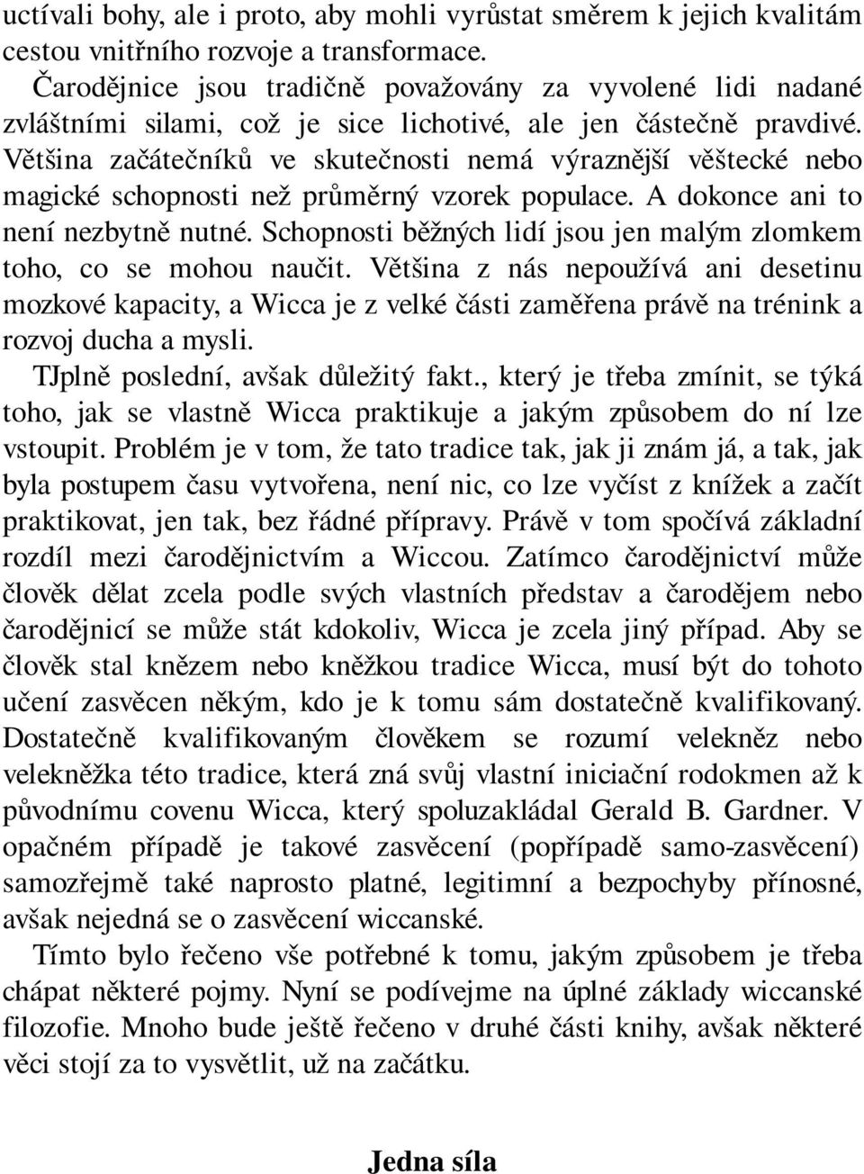 Většina začátečníků ve skutečnosti nemá výraznější věštecké nebo magické schopnosti než průměrný vzorek populace. A dokonce ani to není nezbytně nutné.