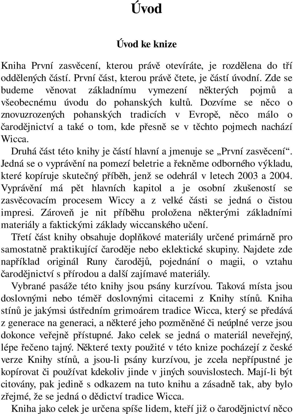 Dozvíme se něco o znovuzrozených pohanských tradicích v Evropě, něco málo o čarodějnictví a také o tom, kde přesně se v těchto pojmech nachází Wicca.