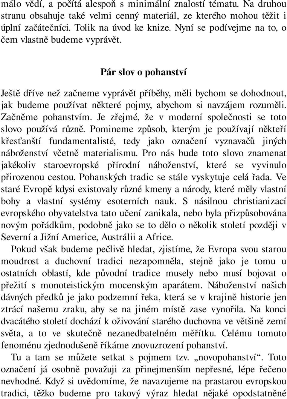 Pár slov o pohanství Ještě dříve než začneme vyprávět příběhy, měli bychom se dohodnout, jak budeme používat některé pojmy, abychom si navzájem rozuměli. Začněme pohanstvím.