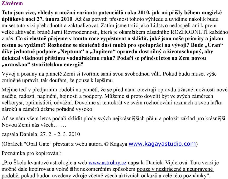 Zatím jsme totiž jako Lidstvo nedospěli ani k první velké aktivační bráně Jarní Rovnodenností, která je okamžikem zásadního ROZHODNUTÍ každého z nás.