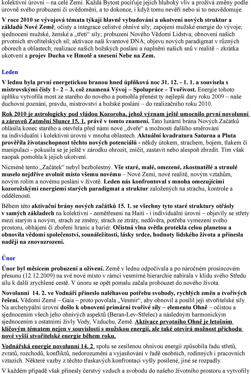 ženské a třetí síly; probuzení Nového Vědomí Lidstva; obnovení našich prvotních stvořitelských sil; aktivace naší kvantové DNA; objevu nových paradigmat v různých oborech a oblastech; realizace