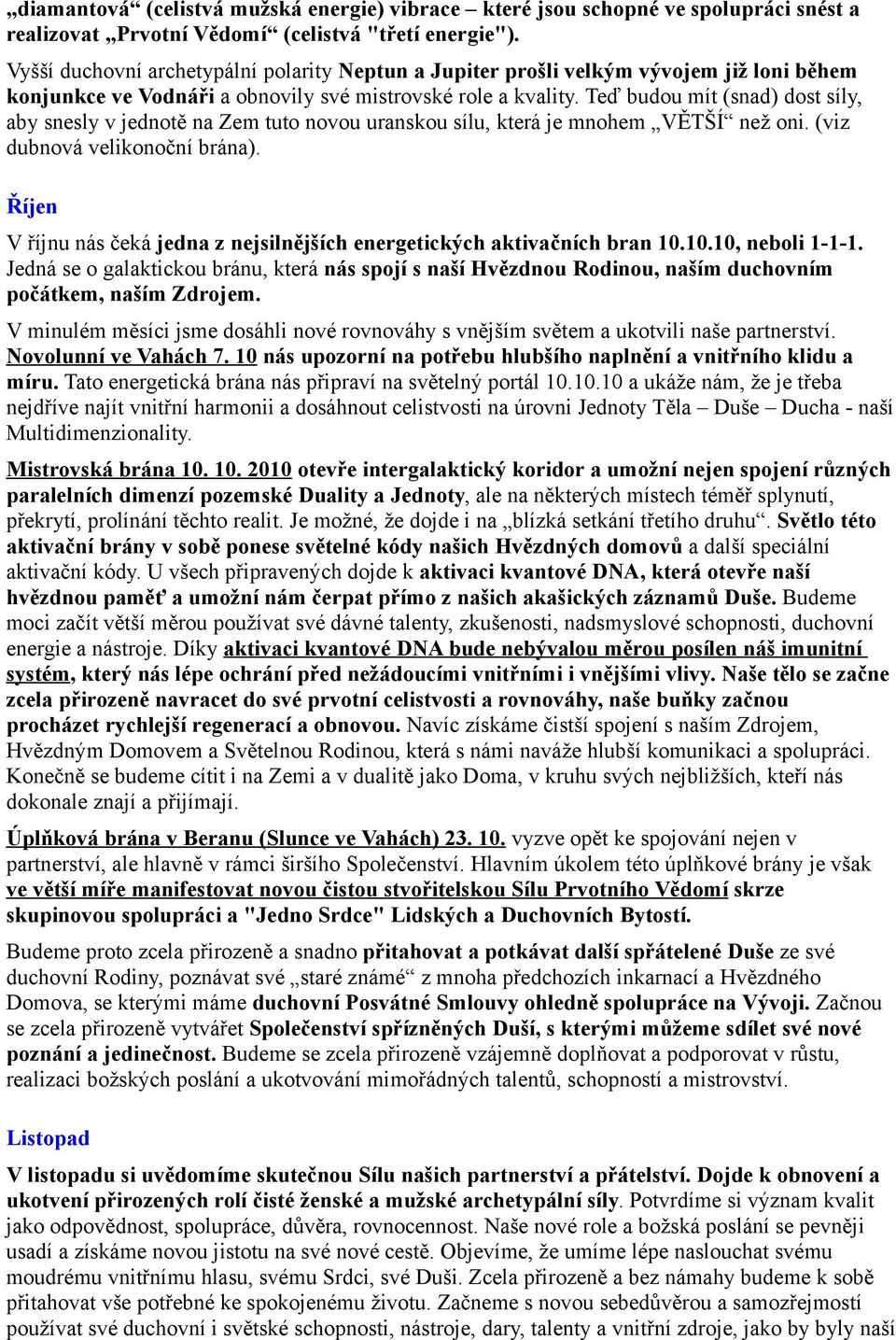 Teď budou mít (snad) dost síly, aby snesly v jednotě na Zem tuto novou uranskou sílu, která je mnohem VĚTŠÍ než oni. (viz dubnová velikonoční brána).