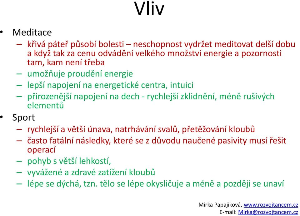 méně rušivých elementů Sport rychlejší a větší únava, natrhávání svalů, přetěžování kloubů často fatální následky, které se z důvodu naučené