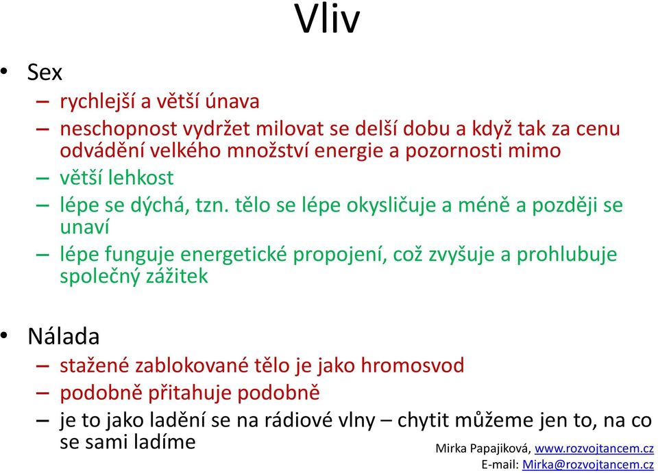 tělo se lépe okysličuje a méně a později se unaví lépe funguje energetické propojení, což zvyšuje a prohlubuje