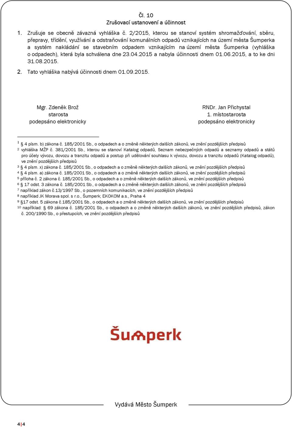 vznikajícím na území města Šumperka (vyhláška o odpadech), která byla schválena dne 23.04.2015 a nabyla účinnosti dnem 01.06.2015, a to ke dni 31.08.2015. 2. Tato vyhláška nabývá účinnosti dnem 01.09.