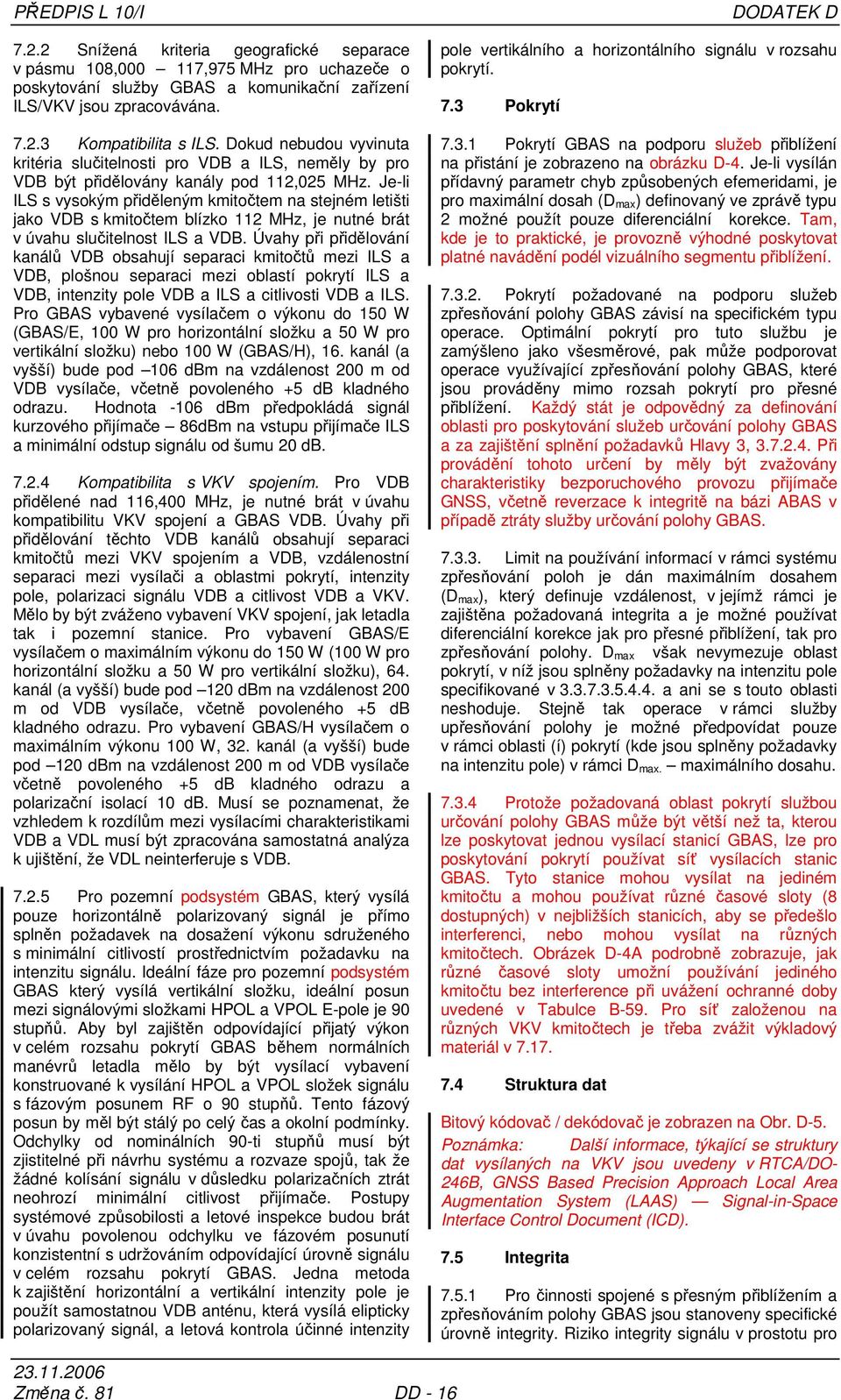 Je-li ILS s vysokým přiděleným kmitočtem na stejném letišti jako VDB s kmitočtem blízko 112 MHz, je nutné brát v úvahu slučitelnost ILS a VDB.