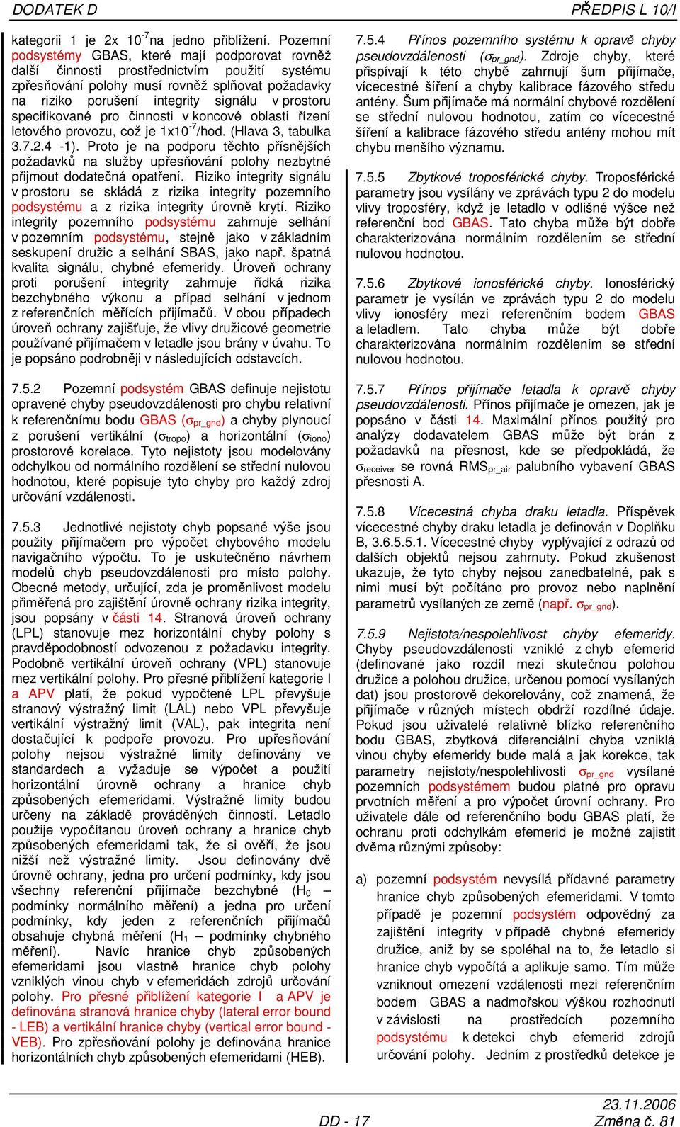 specifikované pro činnosti v koncové oblasti řízení letového provozu, což je 1x10-7 /hod. (Hlava 3, tabulka 3.7.2.4-1).