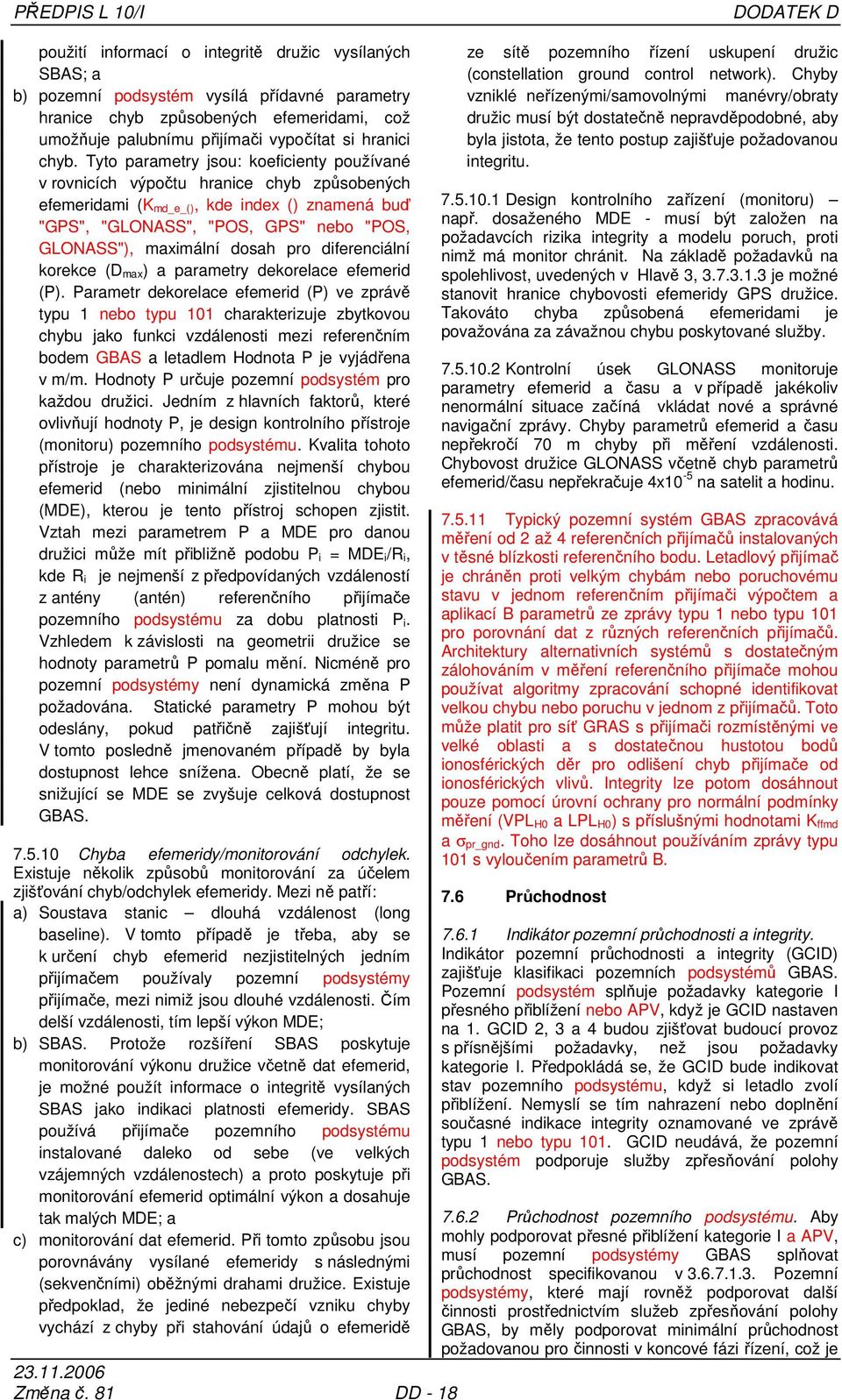 Tyto parametry jsou: koeficienty používané v rovnicích výpočtu hranice chyb způsobených efemeridami (K md_e_(), kde index () znamená buď "GPS", "GLONASS", "POS, GPS" nebo "POS, GLONASS"), maximální