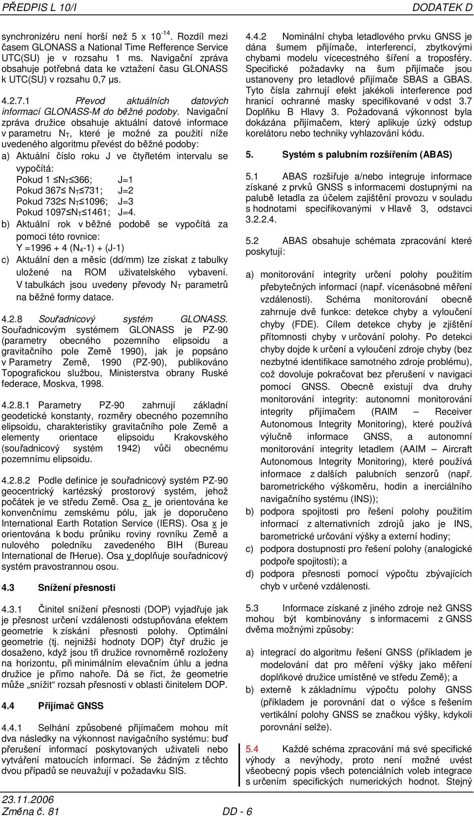 Navigační zpráva družice obsahuje aktuální datové informace v parametru N T, které je možné za použití níže uvedeného algoritmu převést do běžné podoby: a) Aktuální číslo roku J ve čtyřletém