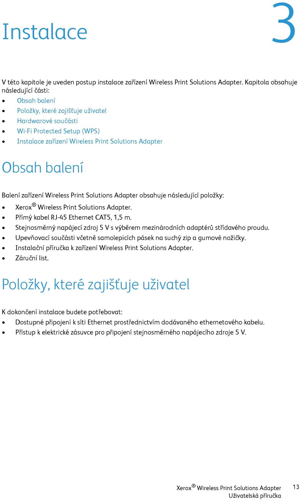 Balení zařízení Wireless Print Solutions Adapter obsahuje následující položky:. Přímý kabel RJ-45 Ethernet CAT5, 1,5 m.