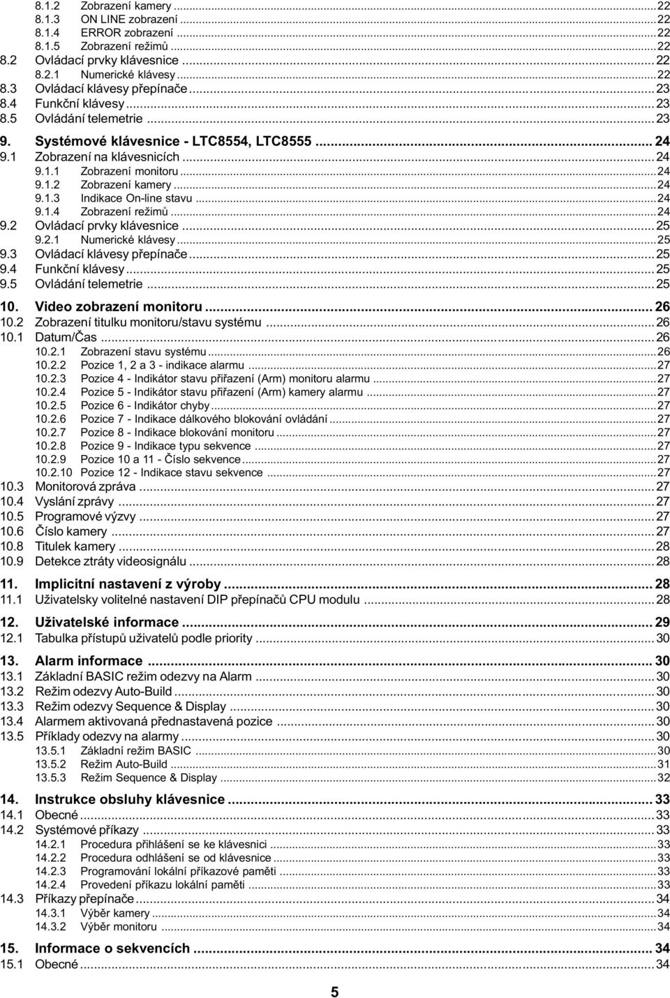 ..24 9.1.3 Indikace On-line stavu...24 9.1.4 Zobrazení režimù...24 9.2 Ovládací prvky klávesnice...25 9.2.1 Numerické klávesy...25 9.3 Ovládací klávesy pøepínaèe...25 9.4 Funkèní klávesy...25 9.5 Ovládání telemetrie.