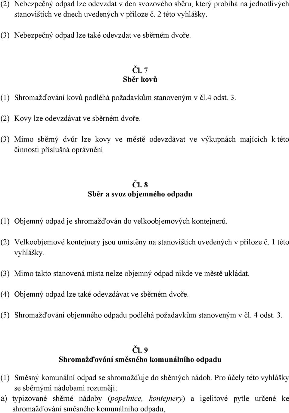 (3) Mimo sběrný dvůr lze kovy ve městě odevzdávat ve výkupnách majících k této činnosti příslušná oprávnění Čl.