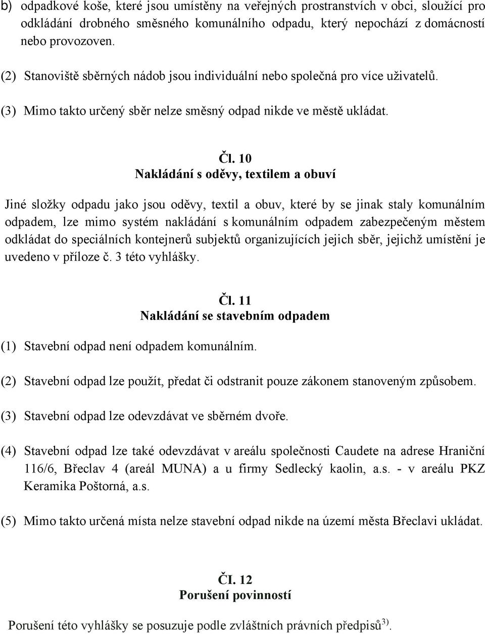 10 Nakládání s oděvy, textilem a obuví Jiné složky odpadu jako jsou oděvy, textil a obuv, které by se jinak staly komunálním odpadem, lze mimo systém nakládání s komunálním odpadem zabezpečeným