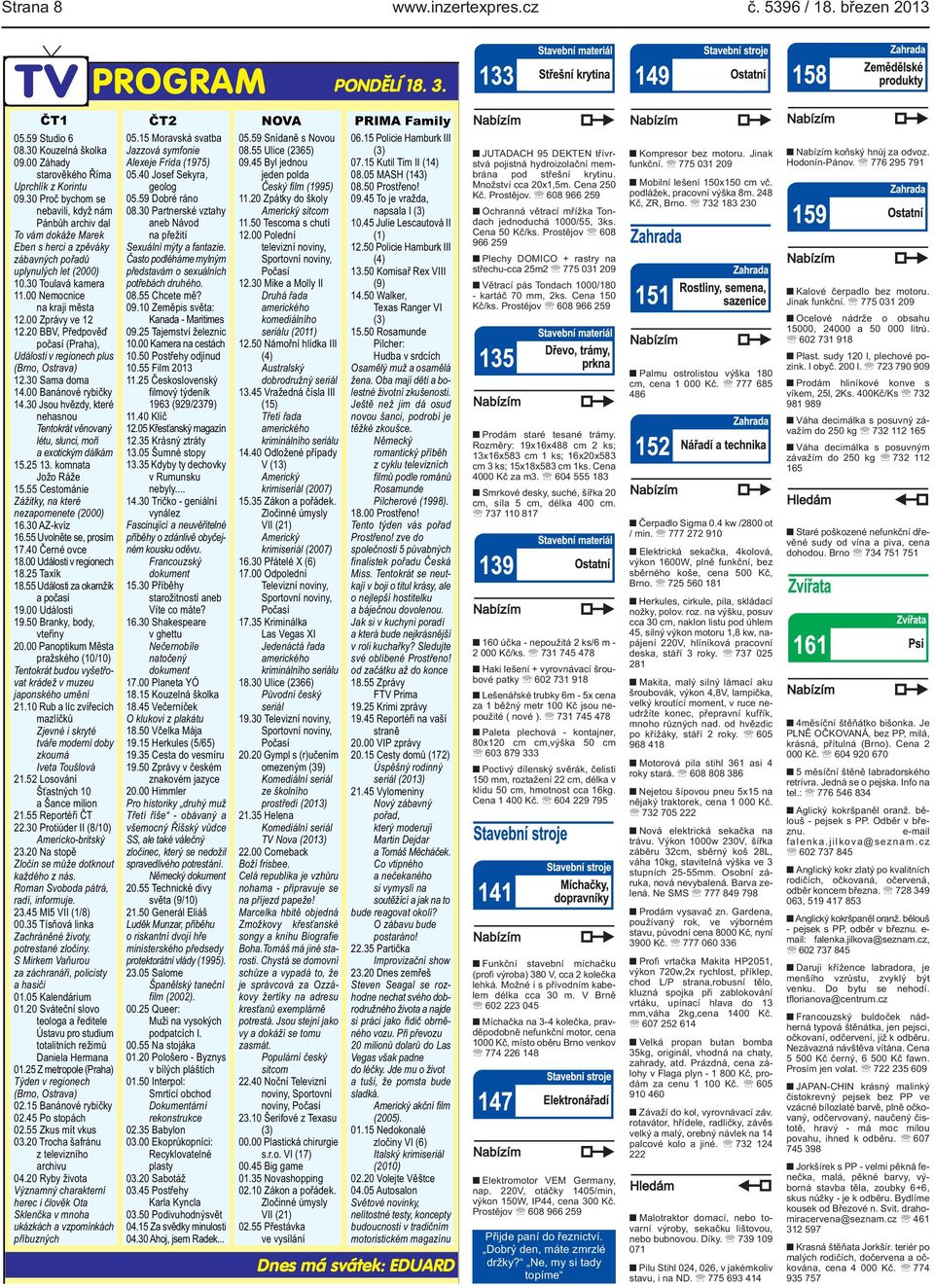 (Praha), Události v regionech plus (Brno, Ostrava) 1230 Sama doma 1400 Banánové rybičky 1430 Jsou hvězdy, které nehasnou Tentokrát věnovaný létu, slunci, moři a exotickým dálkám 1525 13 komnata Jožo