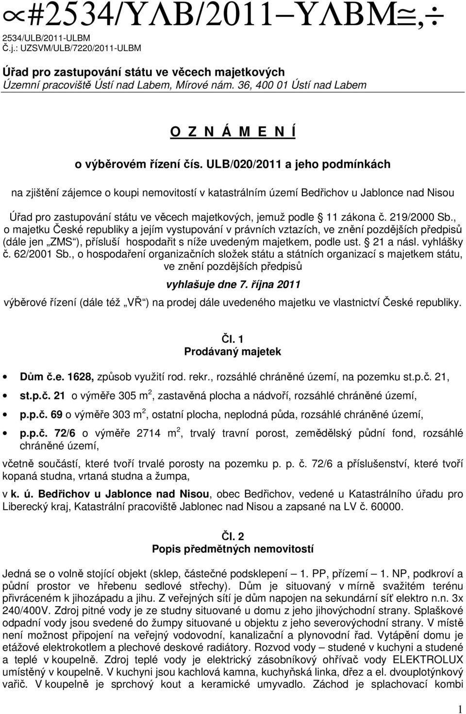 ULB/020/2011 a jeho podmínkách na zjištění zájemce o koupi nemovitostí v katastrálním území Bedřichov u Jablonce nad Nisou Úřad pro zastupování státu ve věcech majetkových, jemuž podle 11 zákona č.