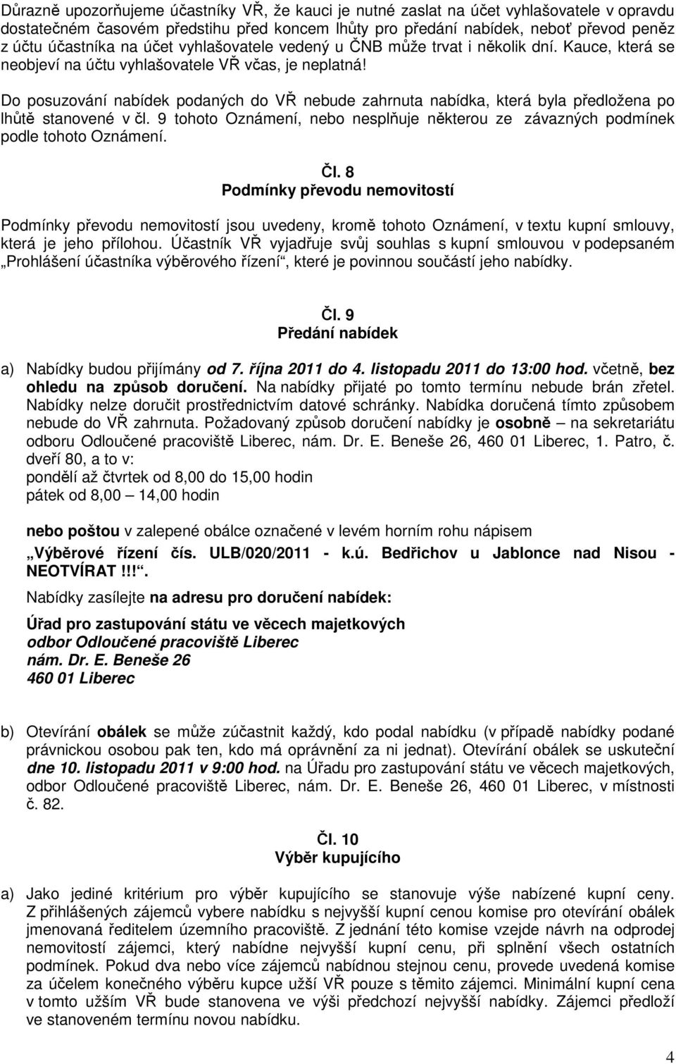 Do posuzování nabídek podaných do VŘ nebude zahrnuta nabídka, která byla předložena po lhůtě stanovené v čl. 9 tohoto Oznámení, nebo nesplňuje některou ze závazných podmínek podle tohoto Oznámení. Čl.