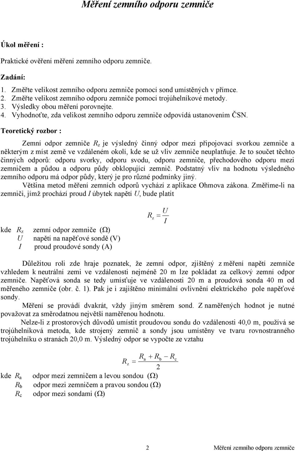 Teoretický rozbor : Zemní odpor zemniče R z je výsledný činný odpor mezi připojovací svorkou zemniče a některým z míst země ve vzdáleném okolí, kde se už vliv zemniče neuplatňuje.