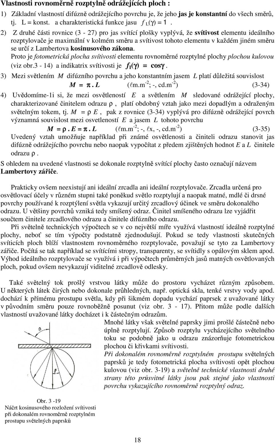 2) Z druhé části rovnice (3-27) pro jas svítící plošky vyplývá, že svítivost elementu ideálního rozptylovače je maximální v kolmém směru a svítivost tohoto elementu v každém jiném směru se určí z