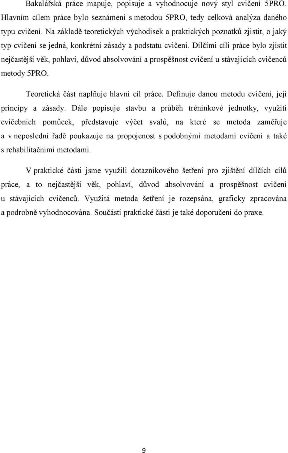 Dílčími cíli práce bylo zjistit nejčastější věk, pohlaví, důvod absolvování a prospěšnost cvičení u stávajících cvičenců metody 5PRO. Teoretická část naplňuje hlavní cíl práce.