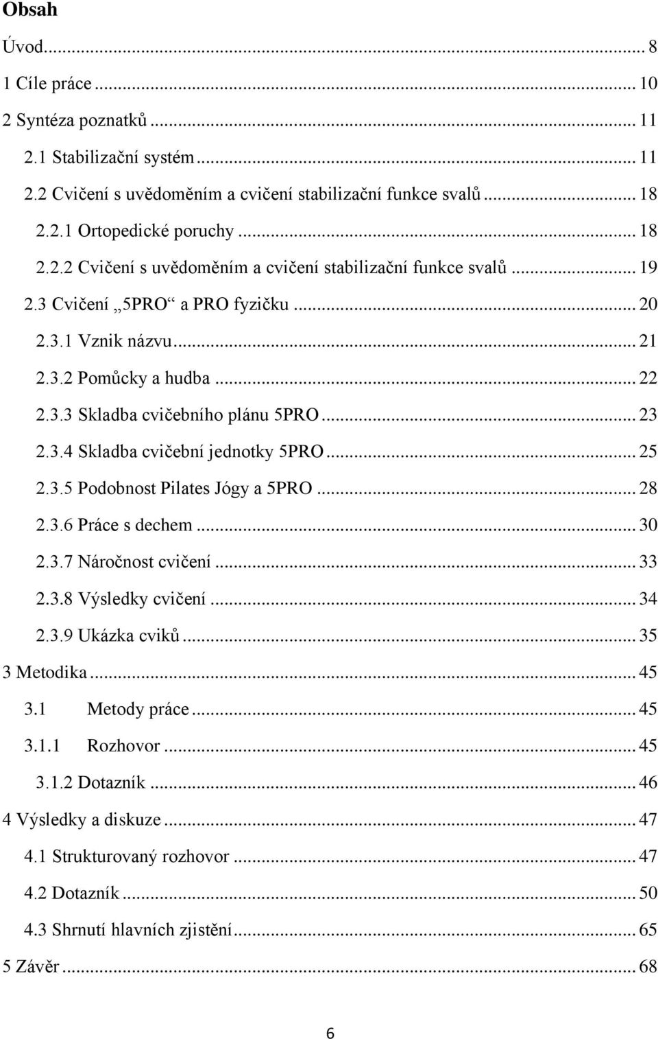 .. 28 2.3.6 Práce s dechem... 30 2.3.7 Náročnost cvičení... 33 2.3.8 Výsledky cvičení... 34 2.3.9 Ukázka cviků... 35 3 Metodika... 45 3.1 Metody práce... 45 3.1.1 Rozhovor... 45 3.1.2 Dotazník.