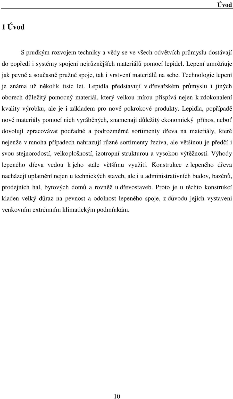 Lepidla představují v dřevařském průmyslu i jiných oborech důležitý pomocný materiál, který velkou mírou přispívá nejen k zdokonalení kvality výrobku, ale je i základem pro nové pokrokové produkty.