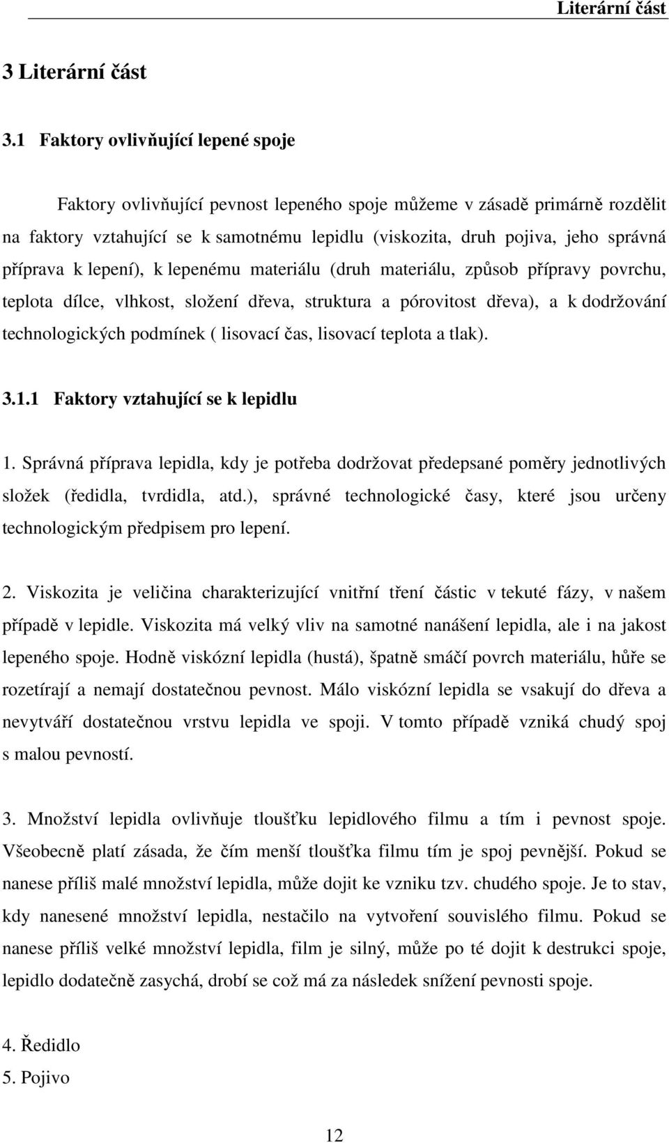 příprava k lepení), k lepenému materiálu (druh materiálu, způsob přípravy povrchu, teplota dílce, vlhkost, složení dřeva, struktura a pórovitost dřeva), a k dodržování technologických podmínek (