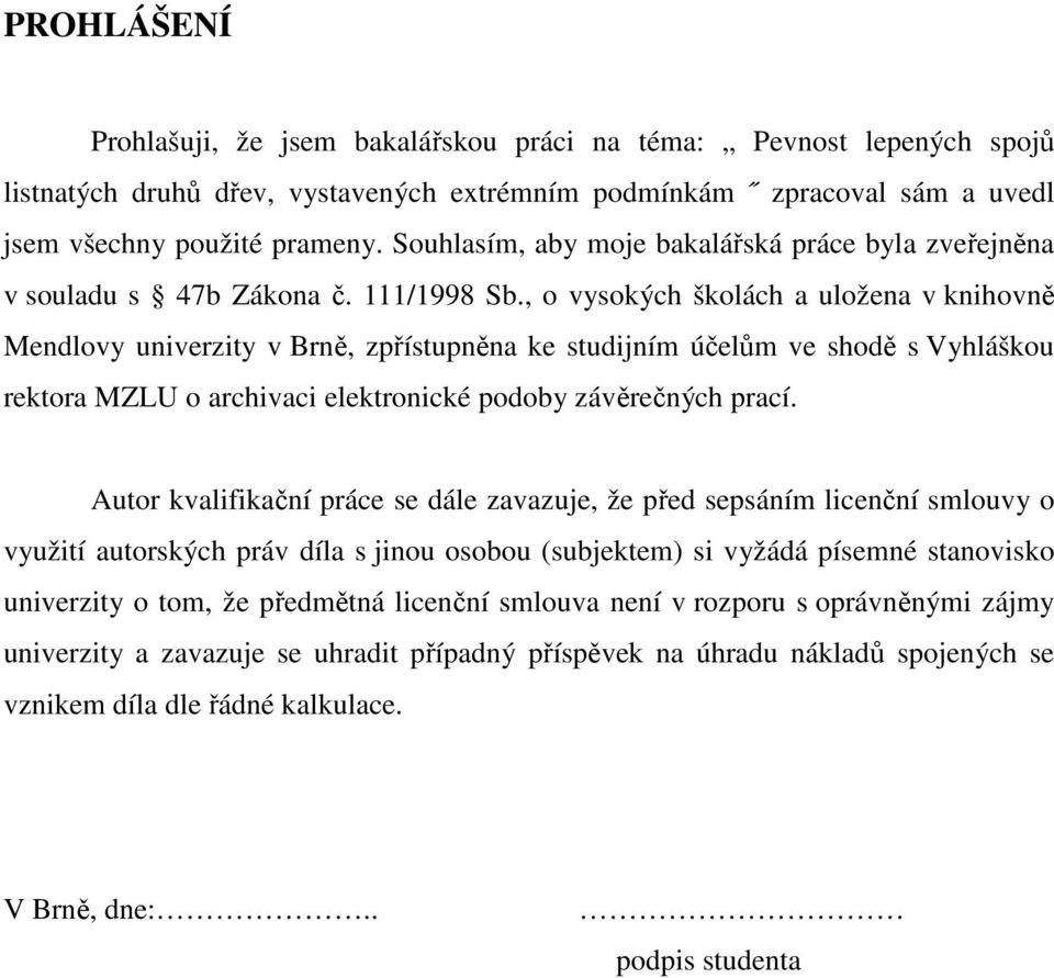 , o vysokých školách a uložena v knihovně Mendlovy univerzity v Brně, zpřístupněna ke studijním účelům ve shodě s Vyhláškou rektora MZLU o archivaci elektronické podoby závěrečných prací.