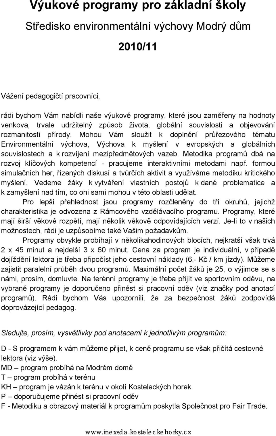 Mohou Vám sloužit k doplnění průřezového tématu Environmentální výchova, Výchova k myšlení v evropských a globálních souvislostech a k rozvíjení mezipředmětových vazeb.