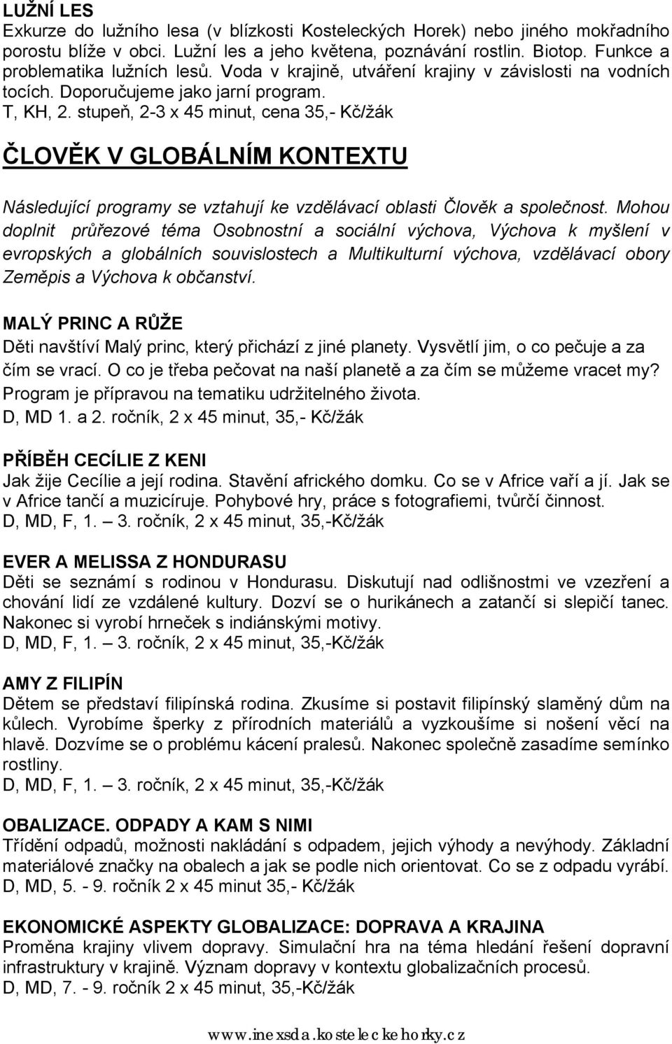 stupeň, 2-3 x 45 minut, cena 35,- Kč/žák ČLOVĚK V GLOBÁLNÍM KONTEXTU Následující programy se vztahují ke vzdělávací oblasti Člověk a společnost.