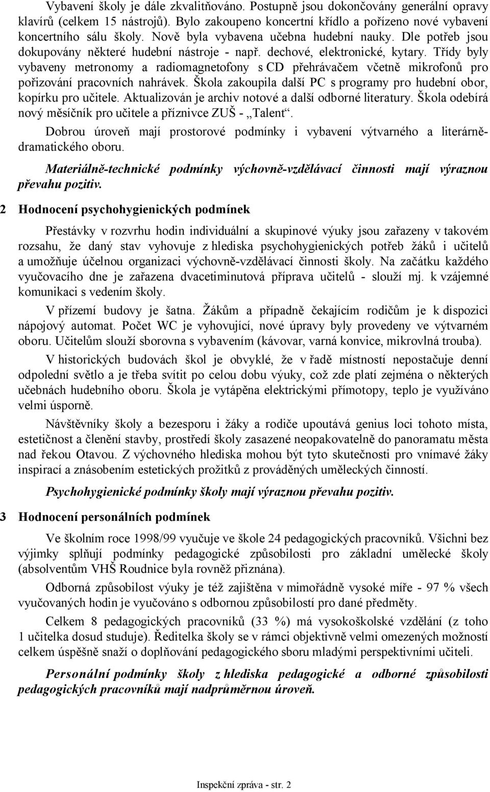 Třídy byly vybaveny metronomy a radiomagnetofony s CD přehrávačem včetně mikrofonů pro pořizování pracovních nahrávek. Škola zakoupila další PC s programy pro hudební obor, kopírku pro učitele.