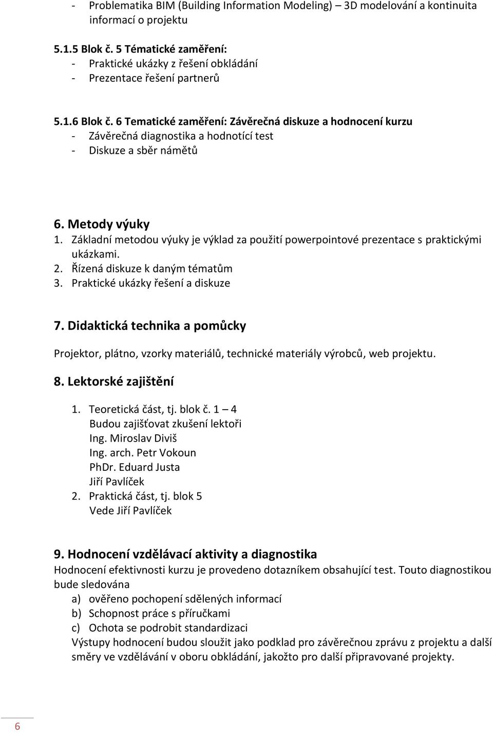 6 Tematické zaměření: Závěrečná diskuze a hodnocení kurzu - Závěrečná diagnostika a hodnotící test - Diskuze a sběr námětů 6. Metody výuky 1.