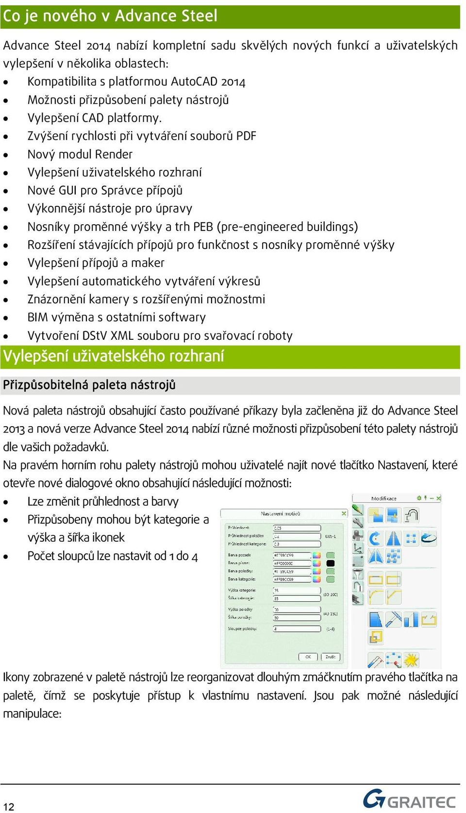 Zvýšení rychlosti při vytváření souborů PDF Nový modul Render Vylepšení uživatelského rozhraní Nové GUI pro Správce přípojů Výkonnější nástroje pro úpravy Nosníky proměnné výšky a trh PEB