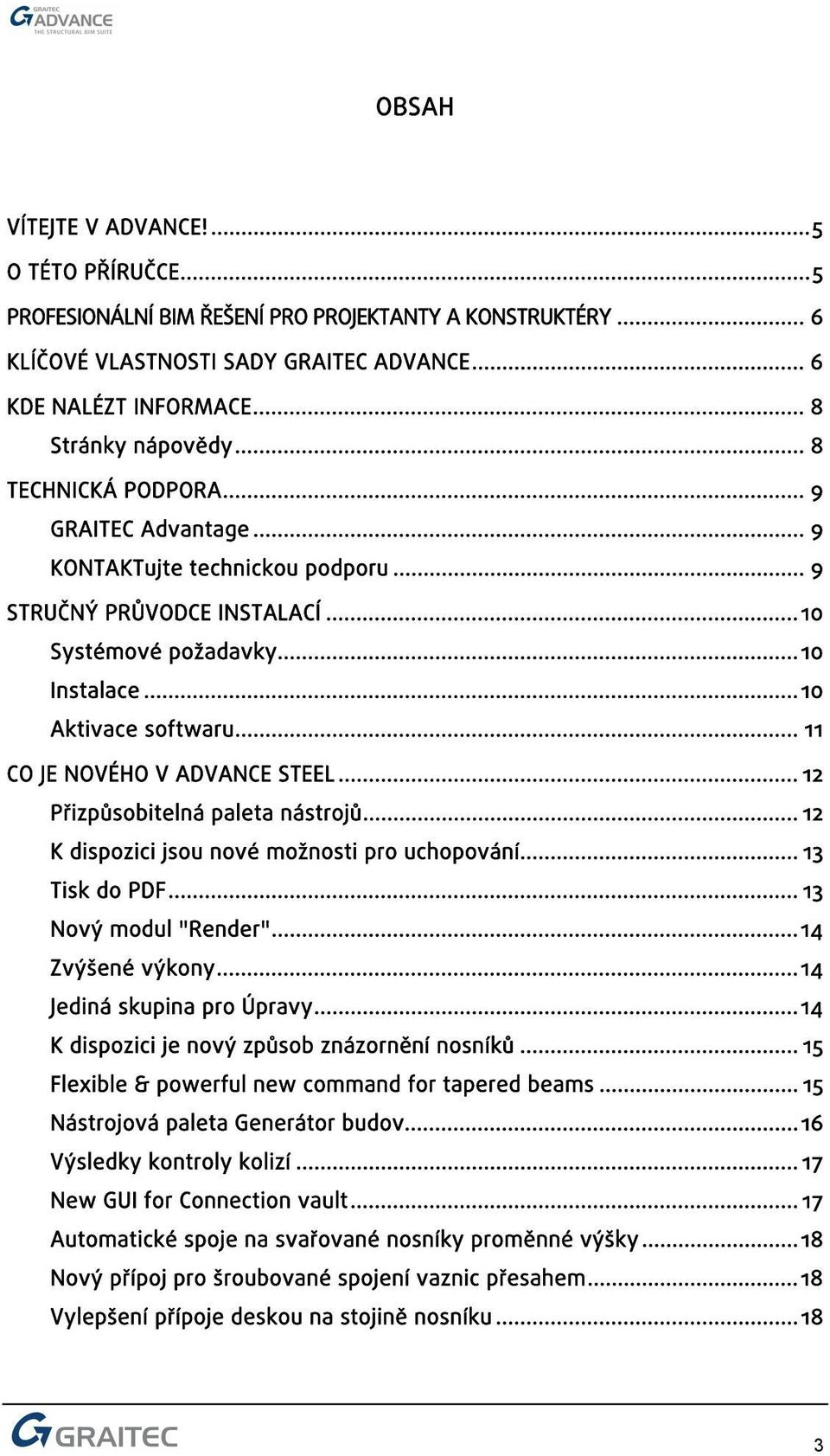 .. 11 CO JE NOVÉHO V ADVANCE STEEL... 12 Přizpůsobitelná paleta nástrojů... 12 K dispozici jsou nové možnosti pro uchopování... 13 Tisk do PDF... 13 Nový modul "Render"...14 Zvýšené výkony.