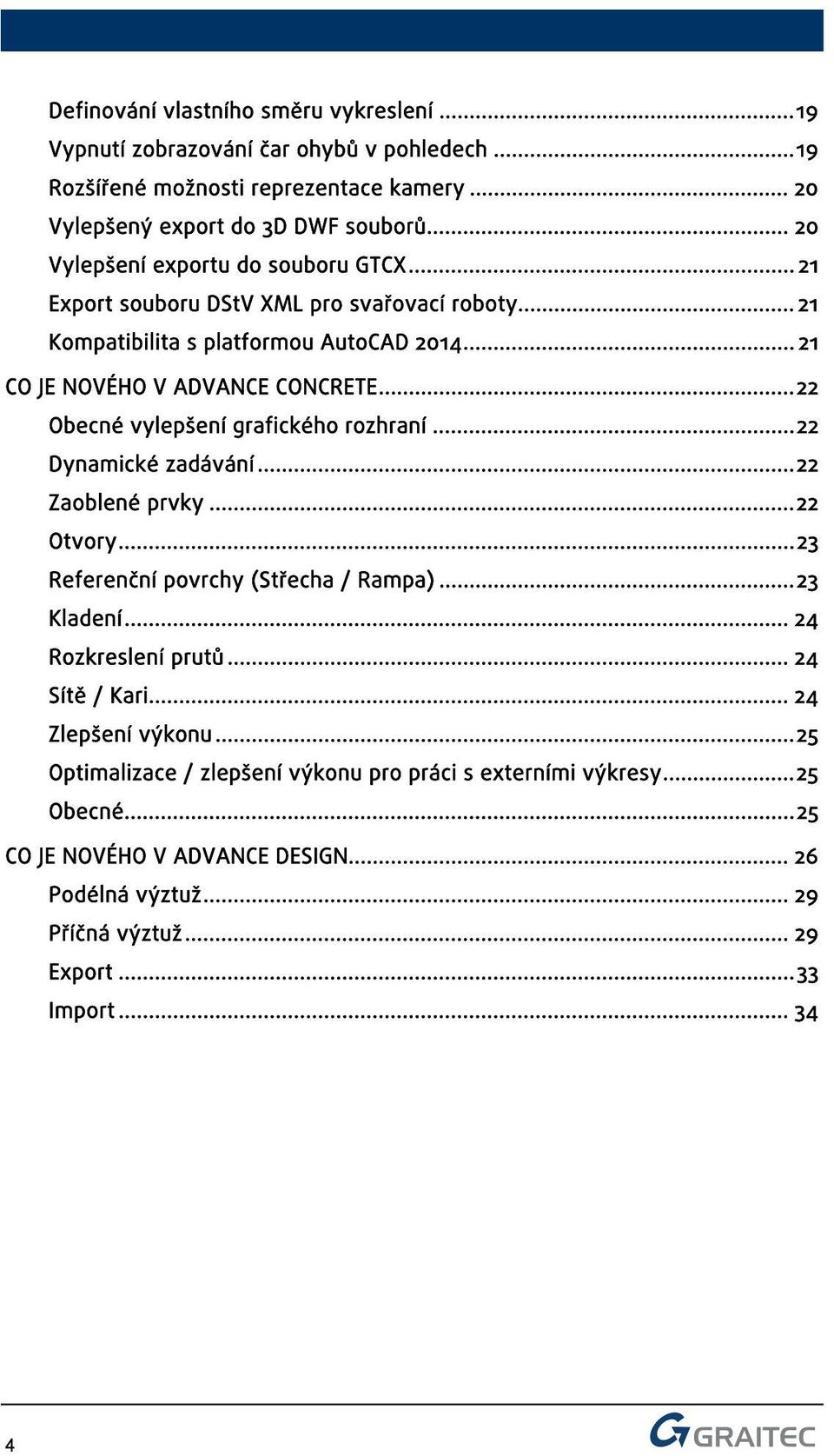 ..22 Obecné vylepšení grafického rozhraní...22 Dynamické zadávání...22 Zaoblené prvky...22 Otvory...23 Referenční povrchy (Střecha / Rampa)...23 Kladení... 24 Rozkreslení prutů.