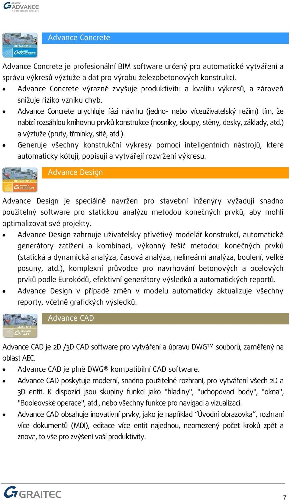 Advance Concrete urychluje fázi návrhu (jedno- nebo víceuživatelský režim) tím, že nabízí rozsáhlou knihovnu prvků konstrukce (nosníky, sloupy, stěny, desky, základy, atd.