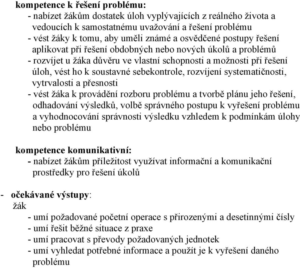 systematičnosti, vytrvalosti a přesnosti - vést žáka k provádění rozboru problému a tvorbě plánu jeho řešení, odhadování výsledků, volbě správného postupu k vyřešení problému a vyhodnocování