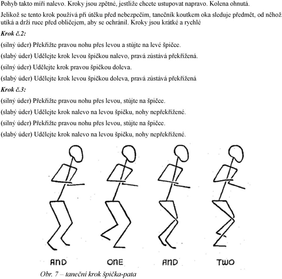 2: (silný úder) Překřižte pravou nohu přes levou a stůjte na levé špičce. (slabý úder) Udělejte krok levou špičkou nalevo, pravá zůstává překřížená. (silný úder) Udělejte krok pravou špičkou doleva.