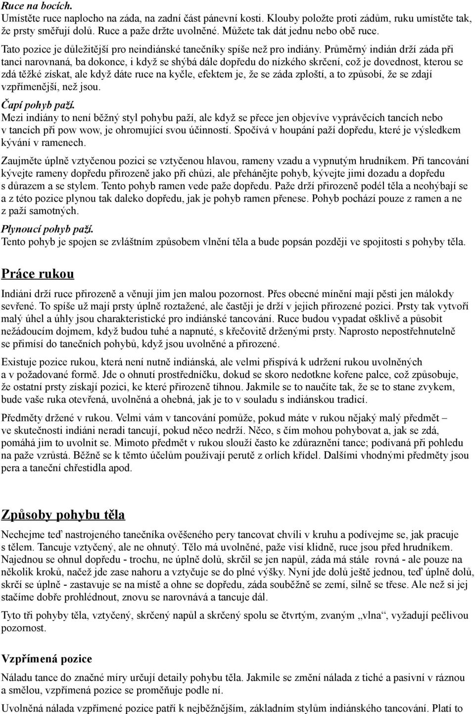 Průměrný indián drží záda při tanci narovnaná, ba dokonce, i když se shýbá dále dopředu do nízkého skrčení, což je dovednost, kterou se zdá těžké získat, ale když dáte ruce na kyčle, efektem je, že