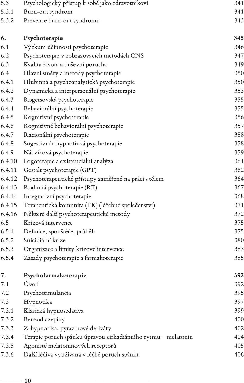 4.3 Rogersovská psychoterapie 355 6.4.4 Behaviorální psychoterapie 355 6.4.5 Kognitivní psychoterapie 356 6.4.6 Kognitivně behaviorální psychoterapie 357 6.4.7 Racionální psychoterapie 358 6.4.8 Sugestivní a hypnotická psychoterapie 358 6.