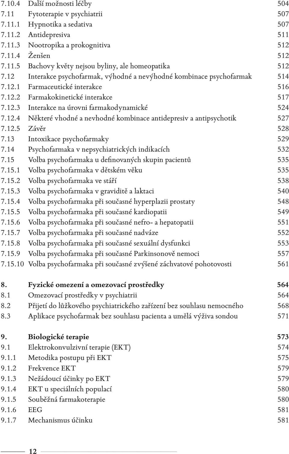 12.5 Závěr 528 7.13 Intoxikace psychofarmaky 529 7.14 Psychofarmaka v nepsychiatrických indikacích 532 7.15 Volba psychofarmaka u definovaných skupin pacientů 535 7.15.1 Volba psychofarmaka v dětském věku 535 7.