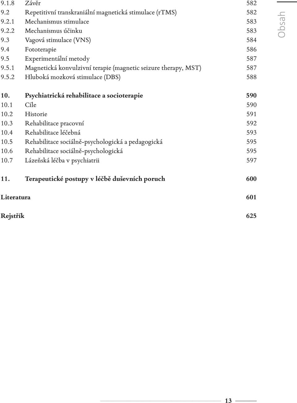 Psychiatrická rehabilitace a socioterapie 590 10.1 Cíle 590 10.2 Historie 591 10.3 Rehabilitace pracovní 592 10.4 Rehabilitace léčebná 593 10.