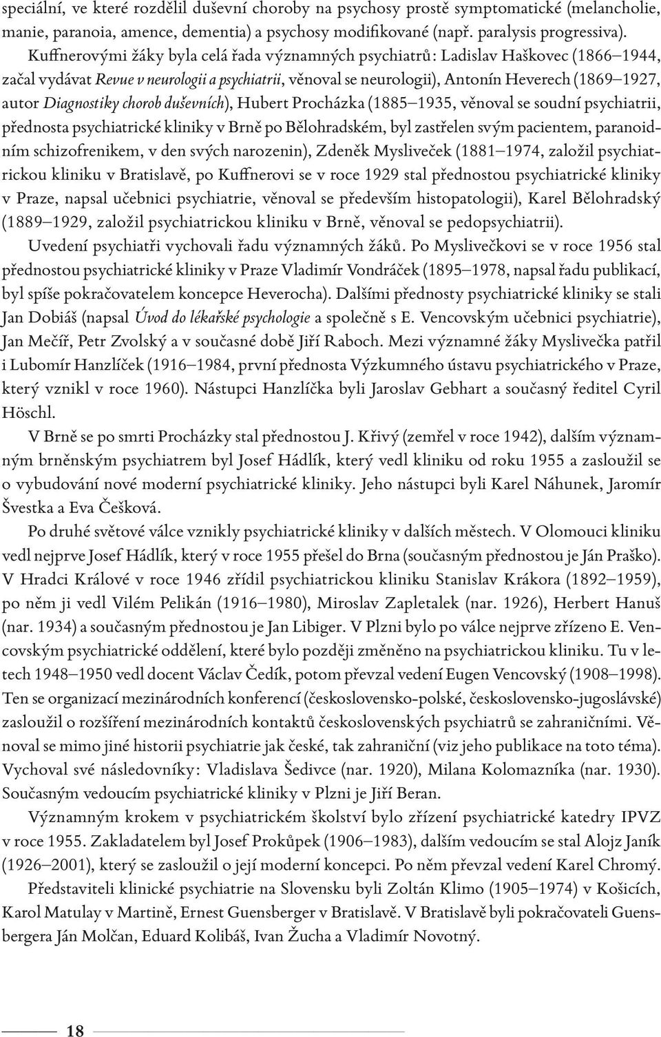 Diagnostiky chorob duševních), Hubert Procházka (1885 1935, věnoval se soudní psychiatrii, přednosta psychiatrické kliniky v Brně po Bělohradském, byl zastřelen svým pacientem, paranoidním